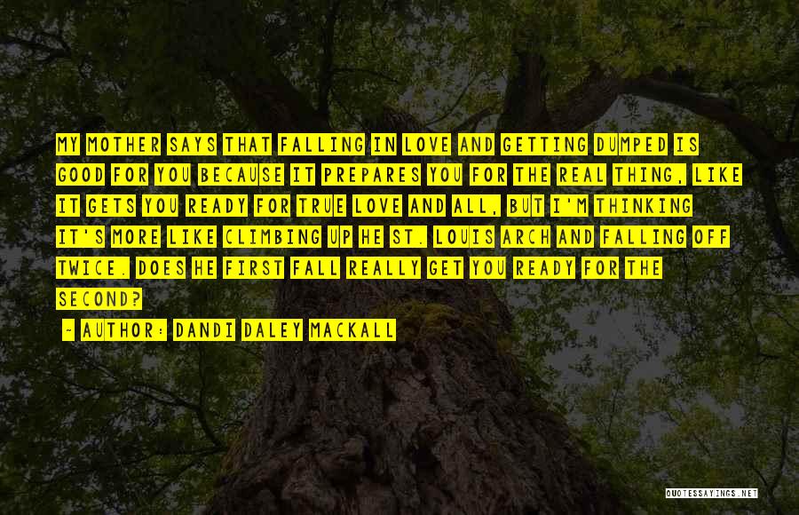 Dandi Daley Mackall Quotes: My Mother Says That Falling In Love And Getting Dumped Is Good For You Because It Prepares You For The