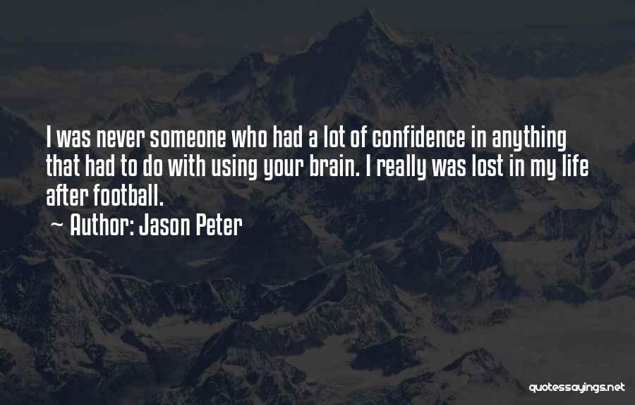 Jason Peter Quotes: I Was Never Someone Who Had A Lot Of Confidence In Anything That Had To Do With Using Your Brain.