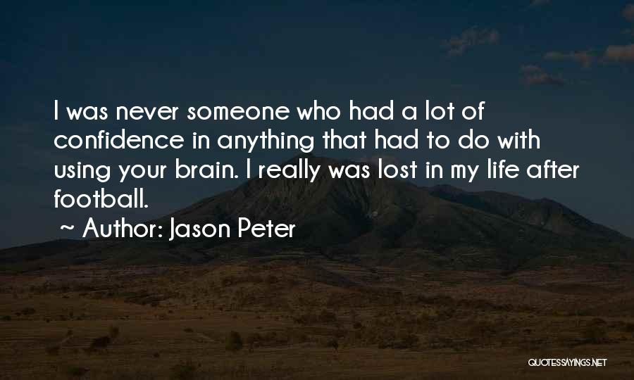 Jason Peter Quotes: I Was Never Someone Who Had A Lot Of Confidence In Anything That Had To Do With Using Your Brain.