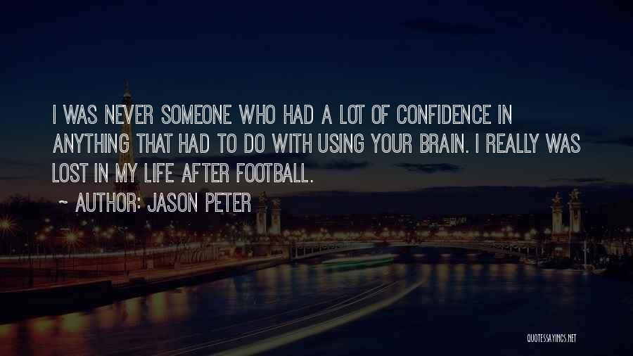 Jason Peter Quotes: I Was Never Someone Who Had A Lot Of Confidence In Anything That Had To Do With Using Your Brain.