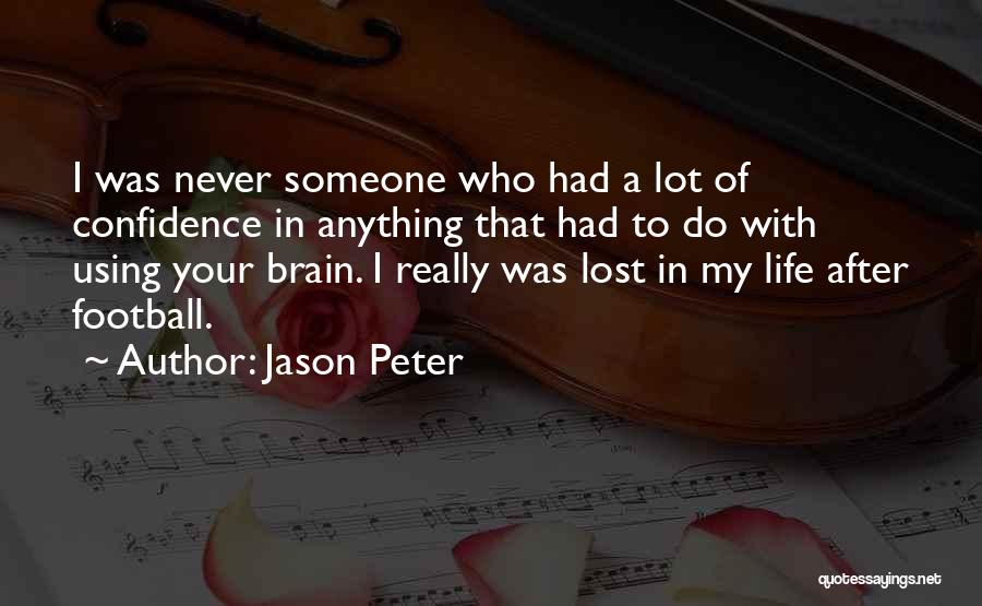 Jason Peter Quotes: I Was Never Someone Who Had A Lot Of Confidence In Anything That Had To Do With Using Your Brain.