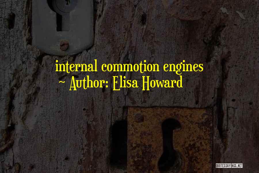 Elisa Howard Quotes: Internal Commotion Engines