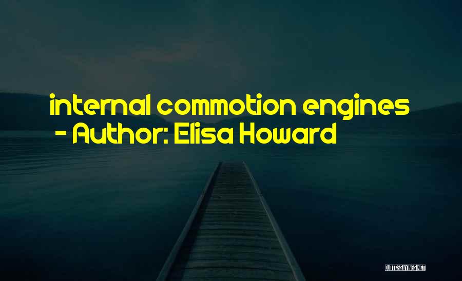 Elisa Howard Quotes: Internal Commotion Engines