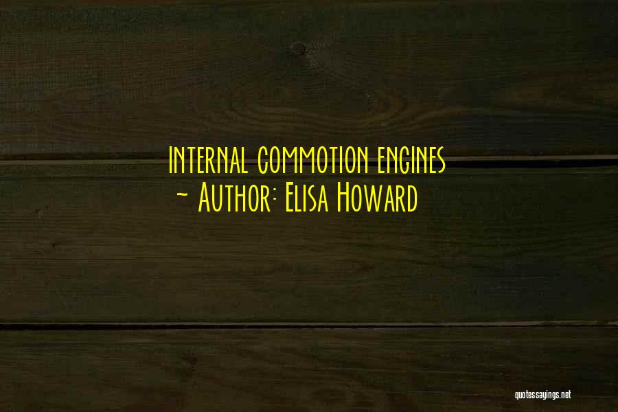 Elisa Howard Quotes: Internal Commotion Engines
