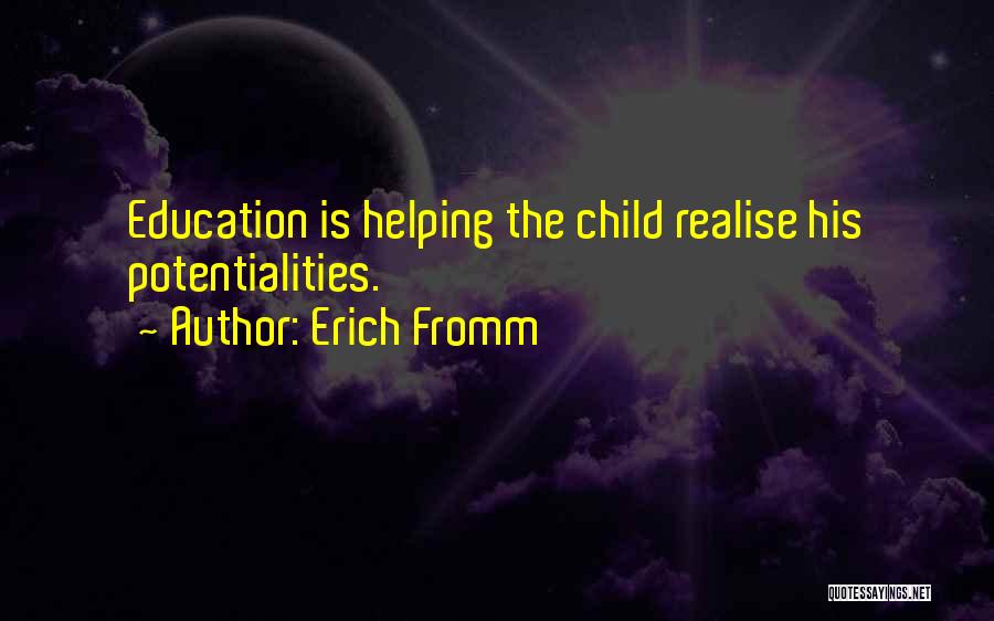 Erich Fromm Quotes: Education Is Helping The Child Realise His Potentialities.