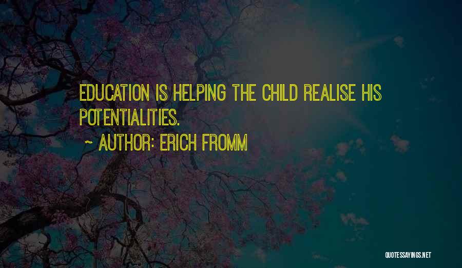 Erich Fromm Quotes: Education Is Helping The Child Realise His Potentialities.