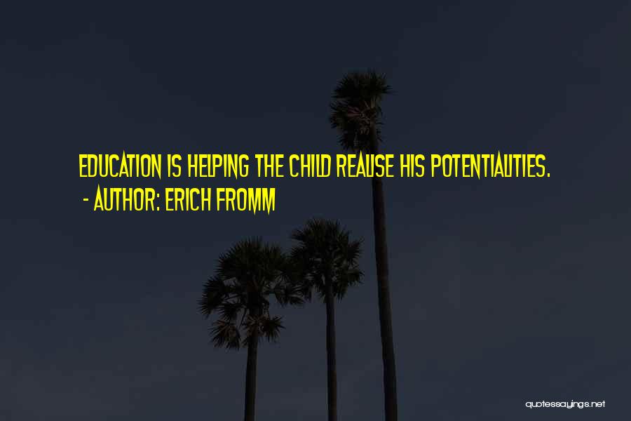 Erich Fromm Quotes: Education Is Helping The Child Realise His Potentialities.