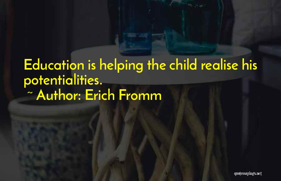 Erich Fromm Quotes: Education Is Helping The Child Realise His Potentialities.