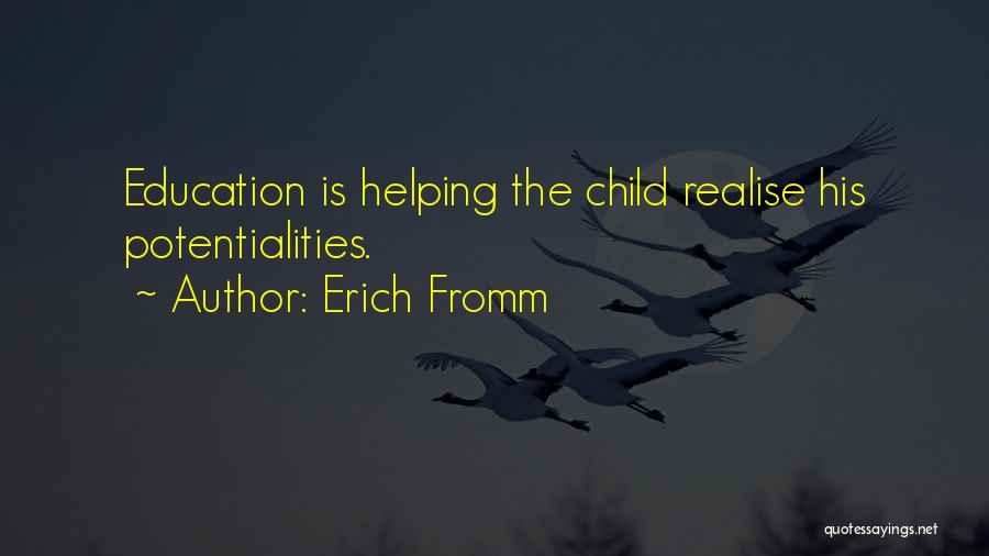 Erich Fromm Quotes: Education Is Helping The Child Realise His Potentialities.