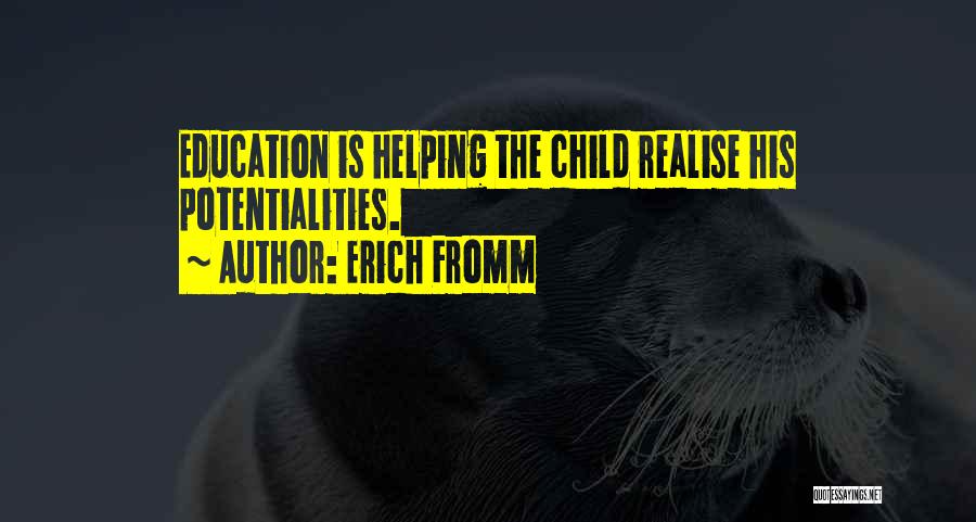 Erich Fromm Quotes: Education Is Helping The Child Realise His Potentialities.