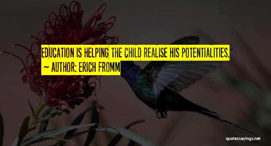 Erich Fromm Quotes: Education Is Helping The Child Realise His Potentialities.