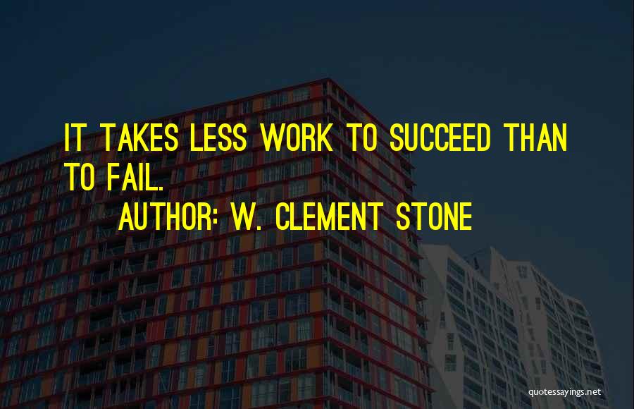 W. Clement Stone Quotes: It Takes Less Work To Succeed Than To Fail.