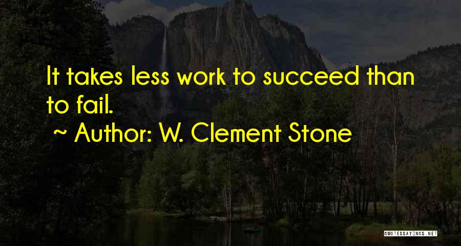 W. Clement Stone Quotes: It Takes Less Work To Succeed Than To Fail.