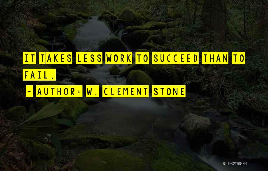 W. Clement Stone Quotes: It Takes Less Work To Succeed Than To Fail.