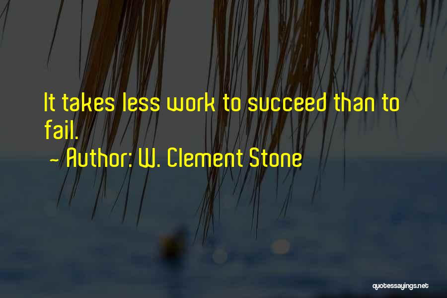 W. Clement Stone Quotes: It Takes Less Work To Succeed Than To Fail.