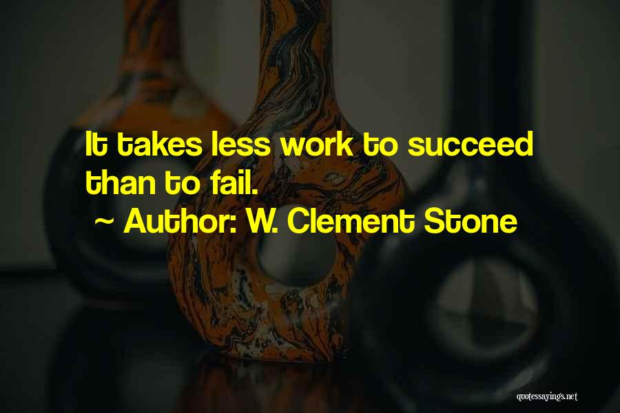 W. Clement Stone Quotes: It Takes Less Work To Succeed Than To Fail.