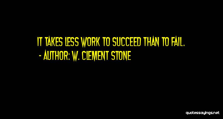 W. Clement Stone Quotes: It Takes Less Work To Succeed Than To Fail.