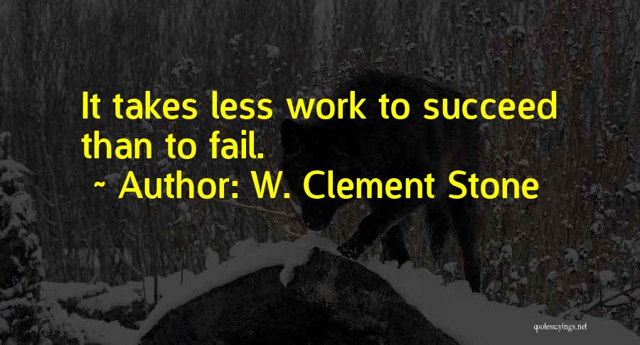 W. Clement Stone Quotes: It Takes Less Work To Succeed Than To Fail.