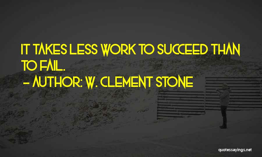 W. Clement Stone Quotes: It Takes Less Work To Succeed Than To Fail.