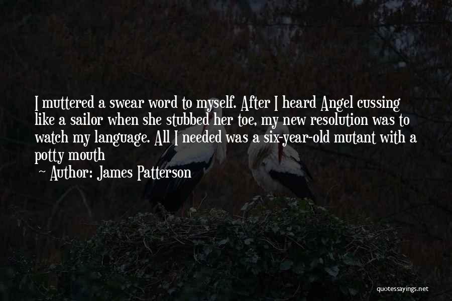 James Patterson Quotes: I Muttered A Swear Word To Myself. After I Heard Angel Cussing Like A Sailor When She Stubbed Her Toe,