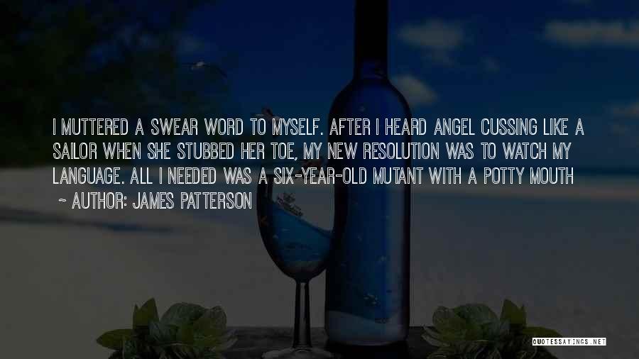 James Patterson Quotes: I Muttered A Swear Word To Myself. After I Heard Angel Cussing Like A Sailor When She Stubbed Her Toe,