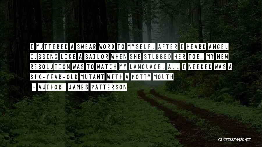 James Patterson Quotes: I Muttered A Swear Word To Myself. After I Heard Angel Cussing Like A Sailor When She Stubbed Her Toe,