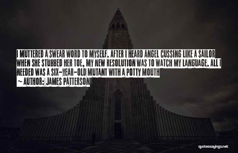 James Patterson Quotes: I Muttered A Swear Word To Myself. After I Heard Angel Cussing Like A Sailor When She Stubbed Her Toe,