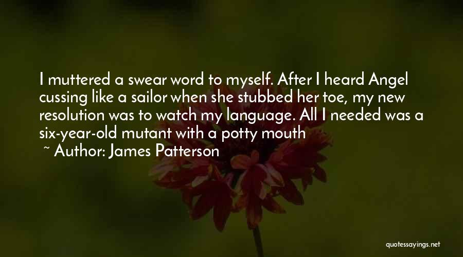 James Patterson Quotes: I Muttered A Swear Word To Myself. After I Heard Angel Cussing Like A Sailor When She Stubbed Her Toe,