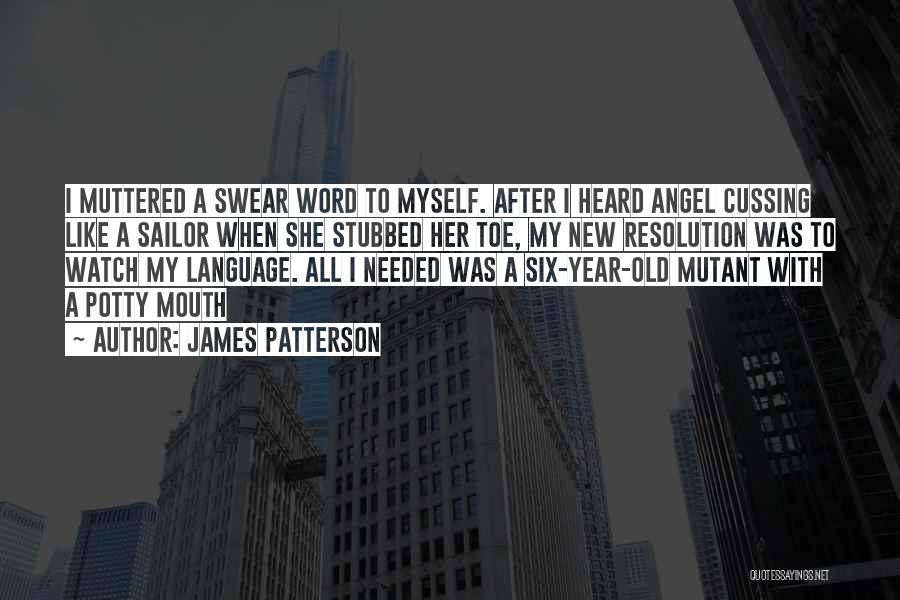 James Patterson Quotes: I Muttered A Swear Word To Myself. After I Heard Angel Cussing Like A Sailor When She Stubbed Her Toe,