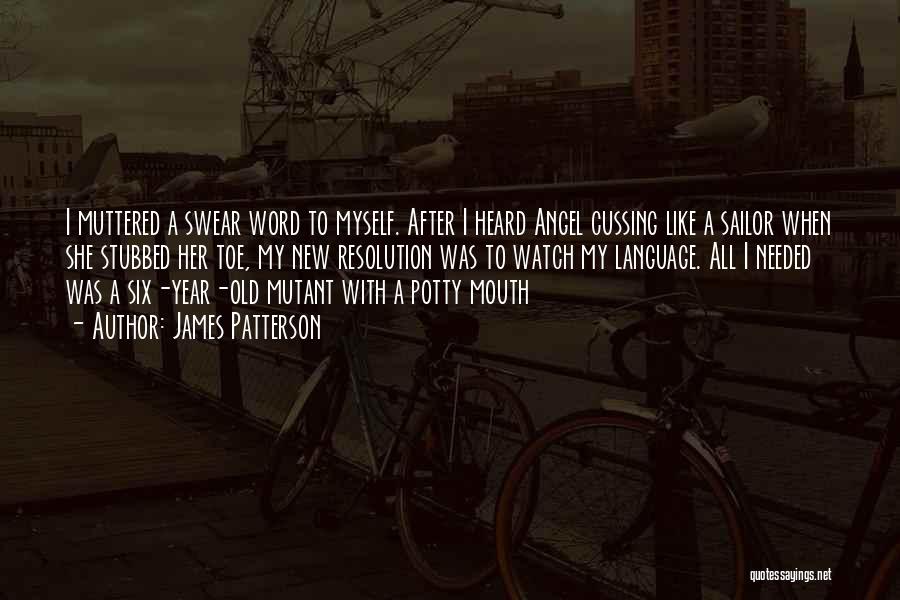 James Patterson Quotes: I Muttered A Swear Word To Myself. After I Heard Angel Cussing Like A Sailor When She Stubbed Her Toe,