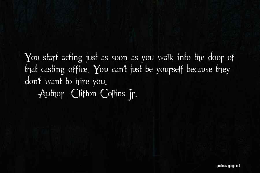 Clifton Collins Jr. Quotes: You Start Acting Just As Soon As You Walk Into The Door Of That Casting Office. You Can't Just Be