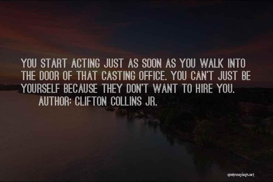 Clifton Collins Jr. Quotes: You Start Acting Just As Soon As You Walk Into The Door Of That Casting Office. You Can't Just Be