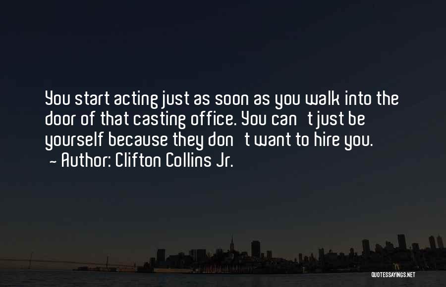 Clifton Collins Jr. Quotes: You Start Acting Just As Soon As You Walk Into The Door Of That Casting Office. You Can't Just Be