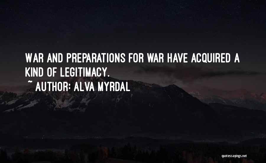 Alva Myrdal Quotes: War And Preparations For War Have Acquired A Kind Of Legitimacy.