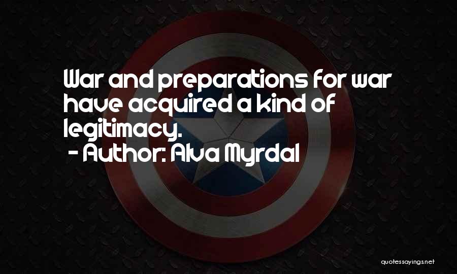 Alva Myrdal Quotes: War And Preparations For War Have Acquired A Kind Of Legitimacy.