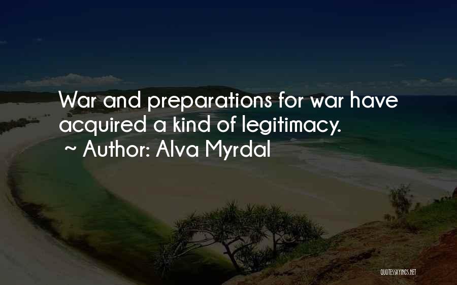 Alva Myrdal Quotes: War And Preparations For War Have Acquired A Kind Of Legitimacy.