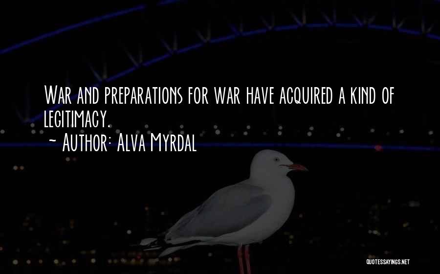 Alva Myrdal Quotes: War And Preparations For War Have Acquired A Kind Of Legitimacy.