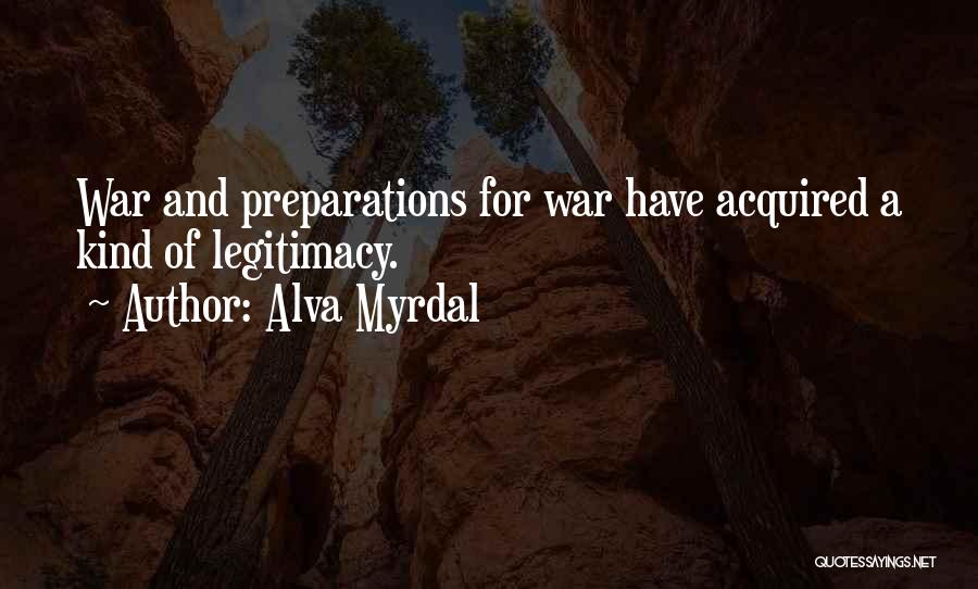 Alva Myrdal Quotes: War And Preparations For War Have Acquired A Kind Of Legitimacy.