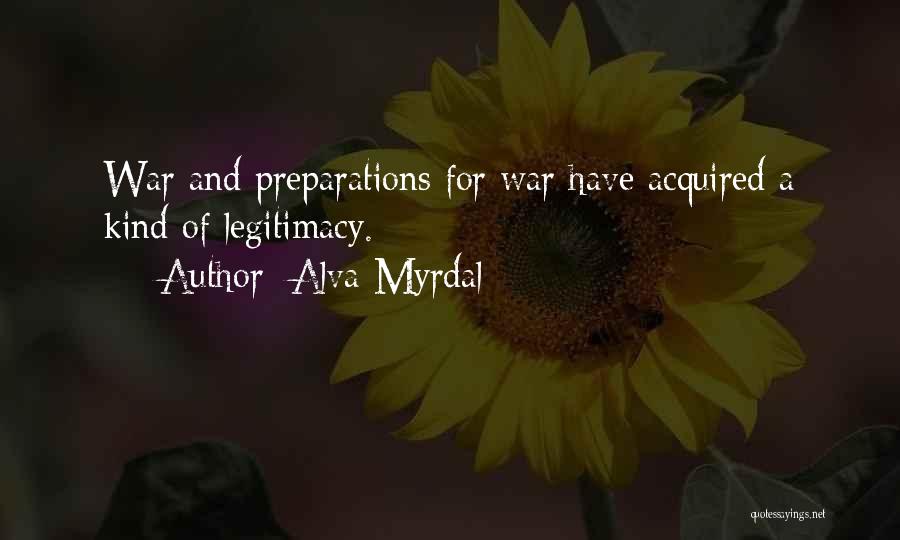 Alva Myrdal Quotes: War And Preparations For War Have Acquired A Kind Of Legitimacy.