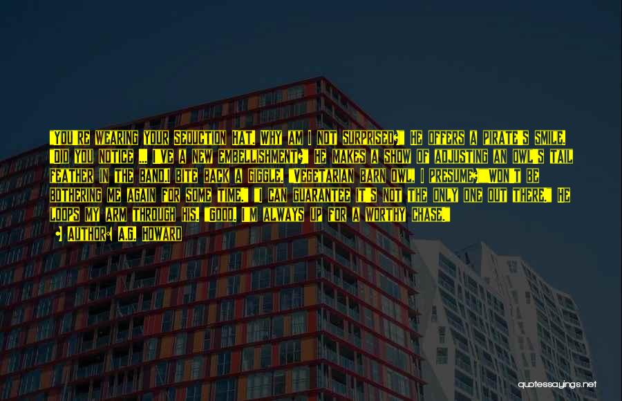 A.G. Howard Quotes: You're Wearing Your Seduction Hat. Why Am I Not Surprised? He Offers A Pirate's Smile. Did You Notice ... I've