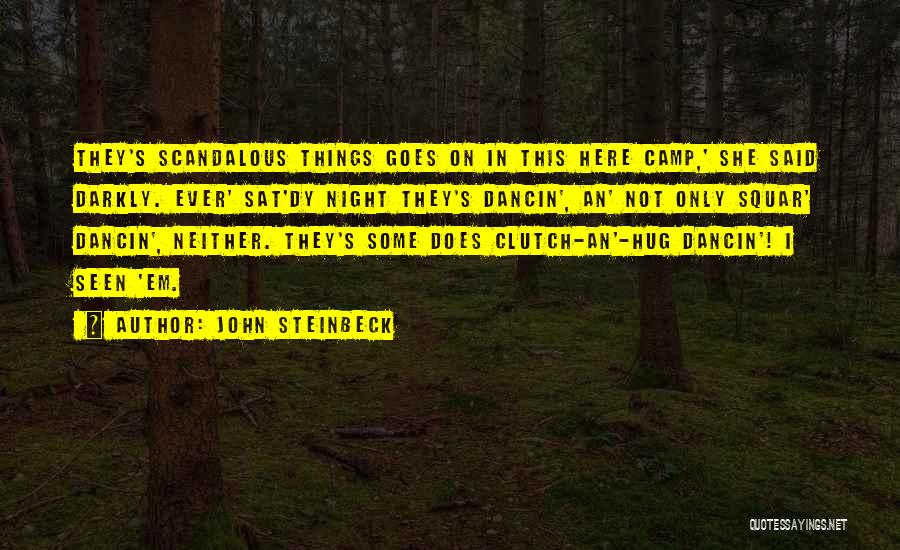 John Steinbeck Quotes: They's Scandalous Things Goes On In This Here Camp,' She Said Darkly. Ever' Sat'dy Night They's Dancin', An' Not Only