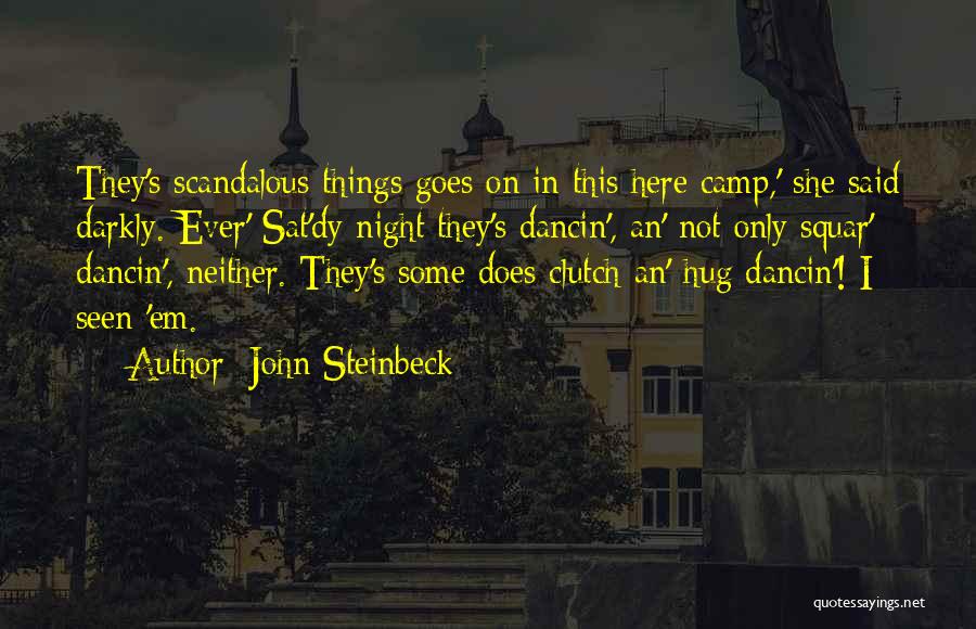 John Steinbeck Quotes: They's Scandalous Things Goes On In This Here Camp,' She Said Darkly. Ever' Sat'dy Night They's Dancin', An' Not Only