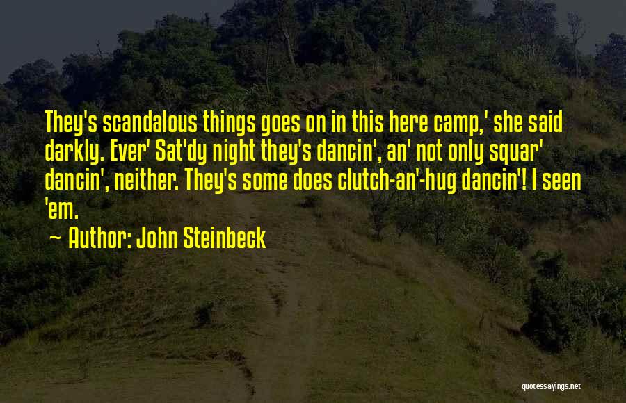 John Steinbeck Quotes: They's Scandalous Things Goes On In This Here Camp,' She Said Darkly. Ever' Sat'dy Night They's Dancin', An' Not Only
