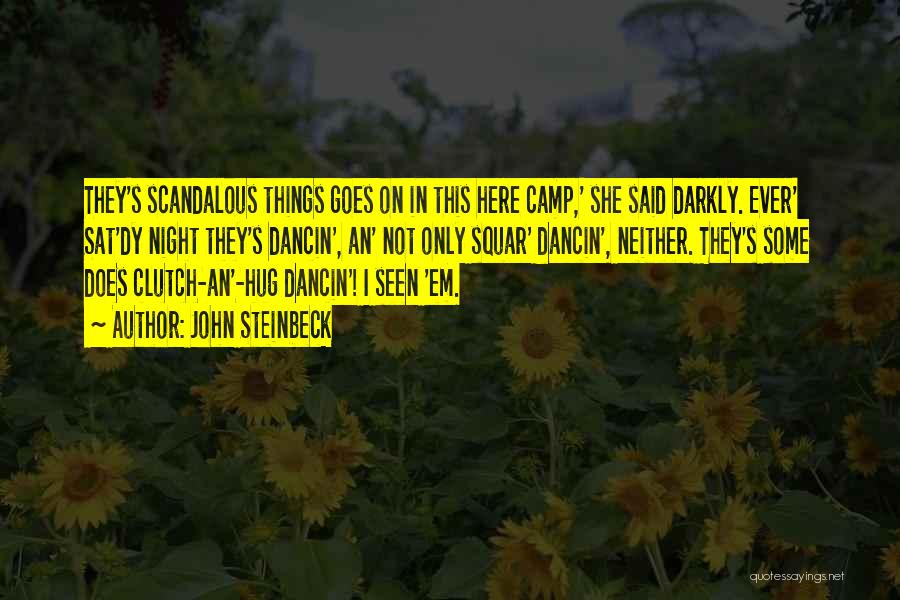 John Steinbeck Quotes: They's Scandalous Things Goes On In This Here Camp,' She Said Darkly. Ever' Sat'dy Night They's Dancin', An' Not Only