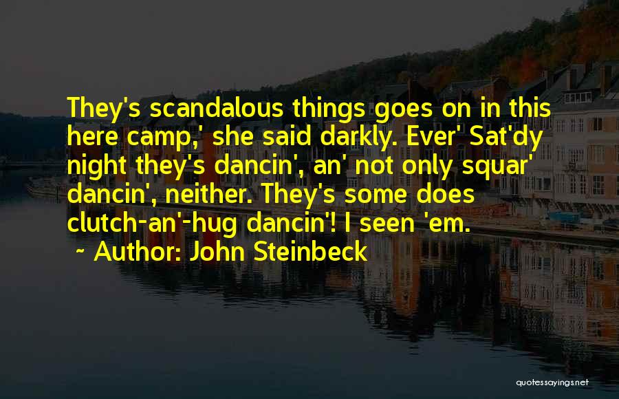John Steinbeck Quotes: They's Scandalous Things Goes On In This Here Camp,' She Said Darkly. Ever' Sat'dy Night They's Dancin', An' Not Only