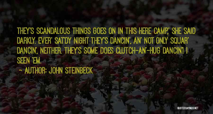 John Steinbeck Quotes: They's Scandalous Things Goes On In This Here Camp,' She Said Darkly. Ever' Sat'dy Night They's Dancin', An' Not Only