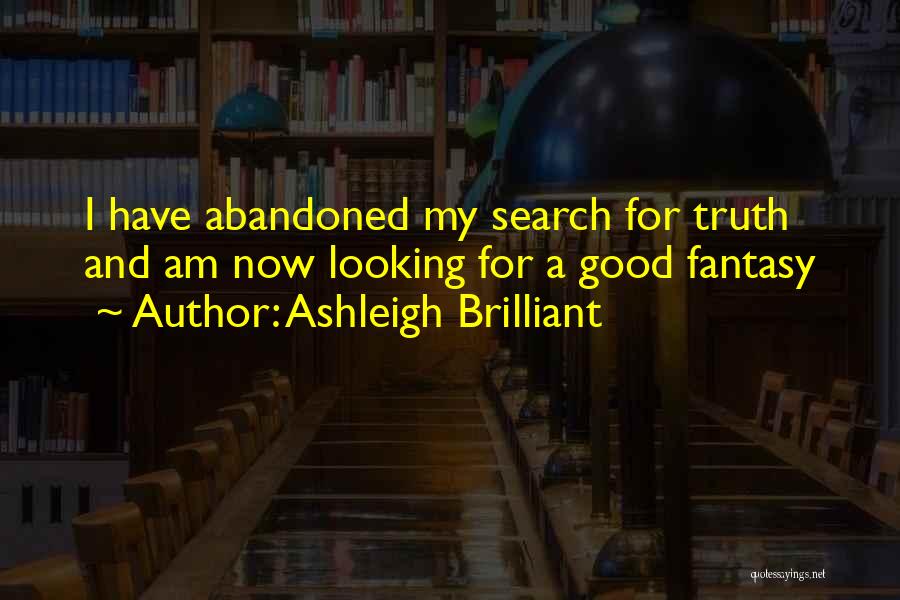 Ashleigh Brilliant Quotes: I Have Abandoned My Search For Truth And Am Now Looking For A Good Fantasy