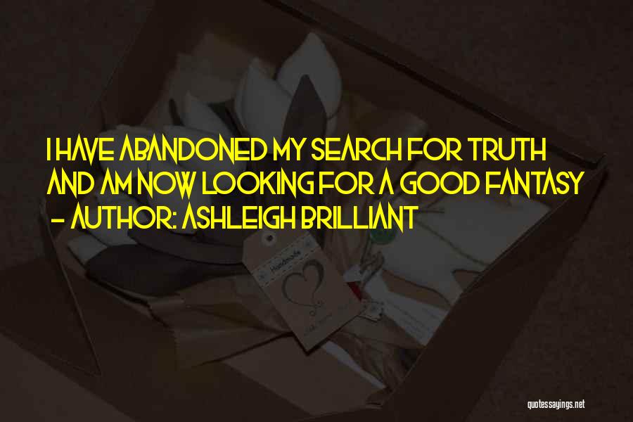 Ashleigh Brilliant Quotes: I Have Abandoned My Search For Truth And Am Now Looking For A Good Fantasy