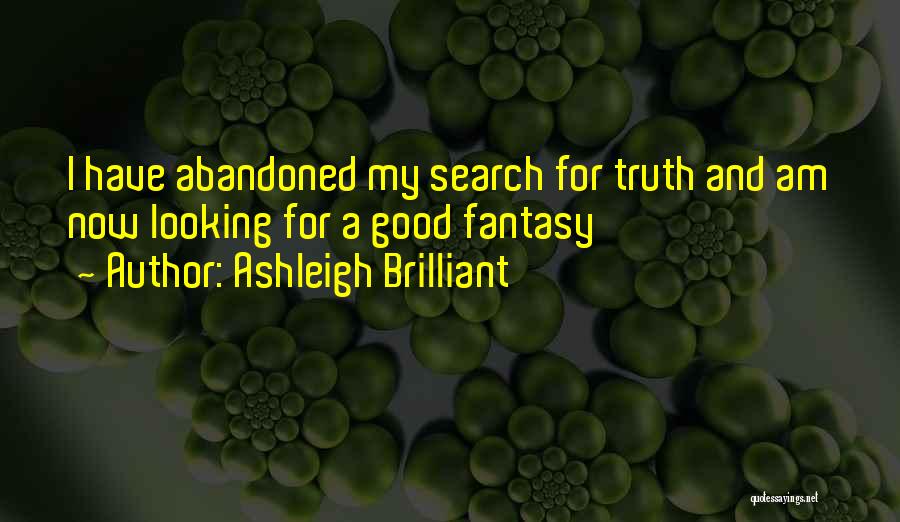 Ashleigh Brilliant Quotes: I Have Abandoned My Search For Truth And Am Now Looking For A Good Fantasy