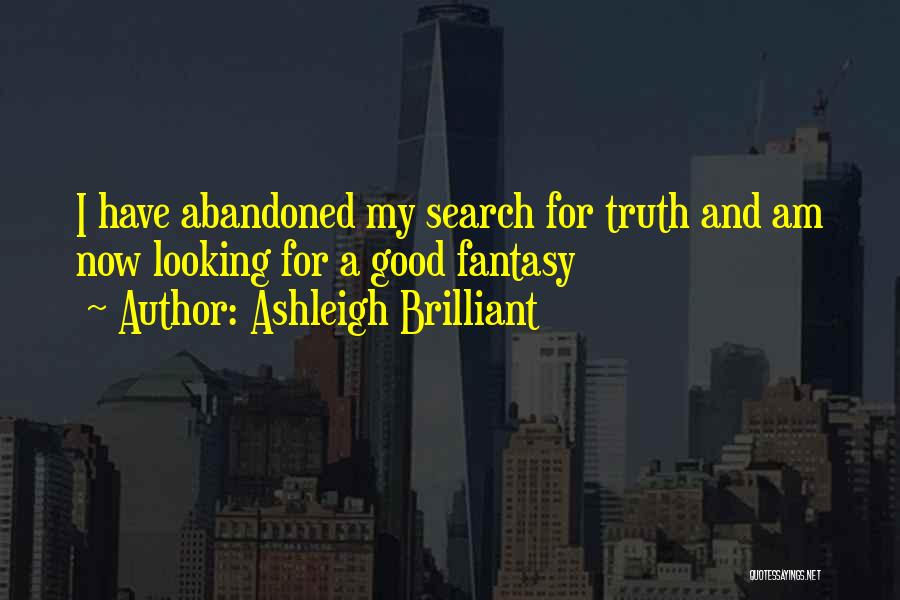 Ashleigh Brilliant Quotes: I Have Abandoned My Search For Truth And Am Now Looking For A Good Fantasy